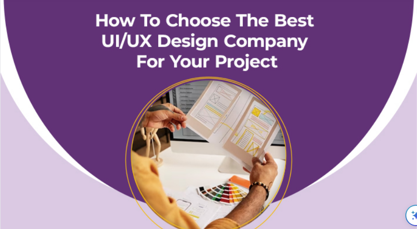 How To Choose The Best UI/UX Design Company For Your Project
